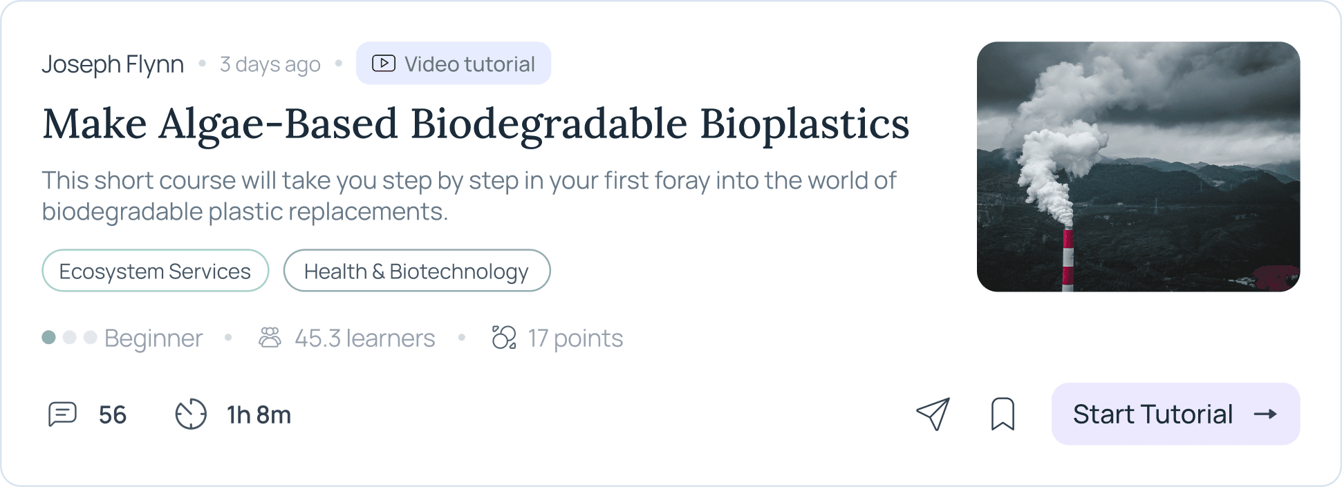 Tutorial card: Make Algae-Based Biodegradable Bioplastics — a video tutorial by Joseph Flynn, tagged Ecosystem Services and Health & Biotechnology, Beginner level, 45.3 learners, 17 points, 1h 8m.